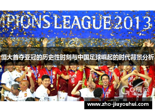 恒大首夺亚冠的历史性时刻与中国足球崛起的时代背景分析 恒大首夺亚冠的历史性时刻与中国足球崛起的时代背景分析