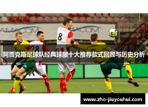 阿贾克斯足球队经典球服十大推荐款式回顾与历史分析 阿贾克斯足球队经典球服十大推荐款式回顾与历史分析