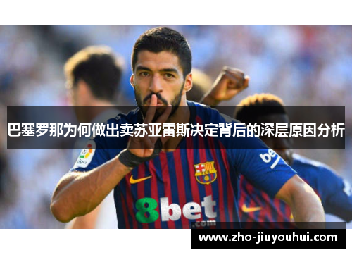 巴塞罗那为何做出卖苏亚雷斯决定背后的深层原因分析