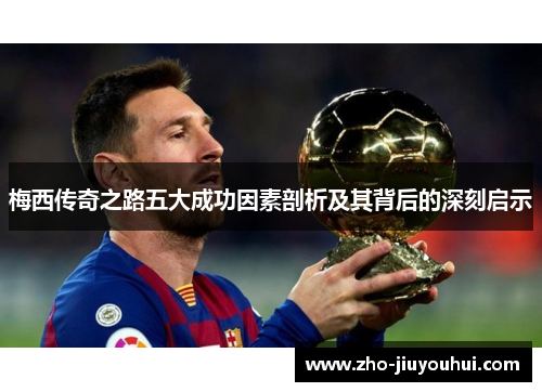 梅西传奇之路五大成功因素剖析及其背后的深刻启示 梅西传奇之路五大成功因素剖析及其背后的深刻启示