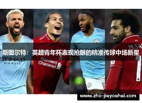 斯图尔特：英超青年杯表现抢眼的精准传球中场新星