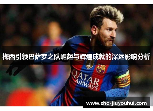 梅西引领巴萨梦之队崛起与辉煌成就的深远影响分析