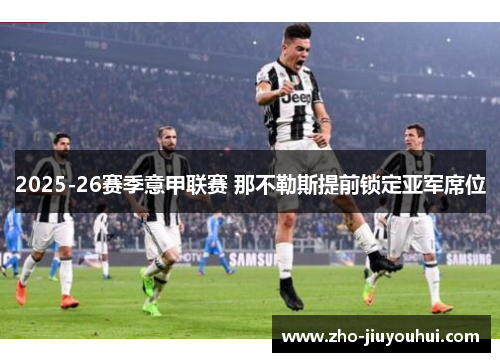 2025-26赛季意甲联赛 那不勒斯提前锁定亚军席位 2025-26赛季意甲联赛 那不勒斯提前锁定亚军席位