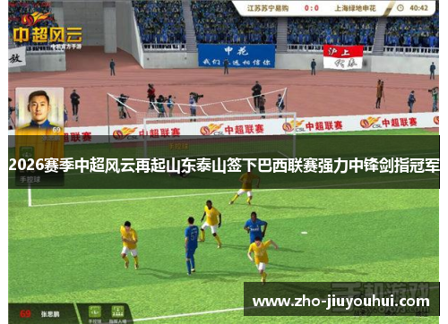 2026赛季中超风云再起山东泰山签下巴西联赛强力中锋剑指冠军 2026赛季中超风云再起山东泰山签下巴西联赛强力中锋剑指冠军