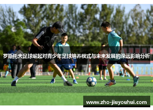 罗斯托夫足球崛起对青少年足球培养模式与未来发展的深远影响分析