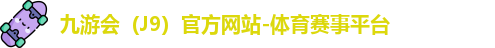 九游会（J9）官方网站-体育赛事平台